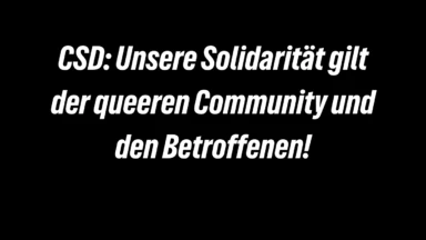 Das Foto zeigt auf schwarzem Hintergrund in weißer Schrift den Text: 
CSD: Unsere Solidarität gilt der queeren Community und den Betroffenen